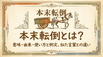 本末転倒とは？意味・由来・使い方と例文、似た言葉との違い