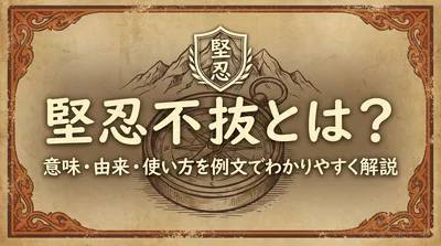 堅忍不抜とは？意味・由来・使い方を例文でわかりやすく解説