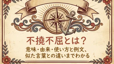 不撓不屈とは？意味・由来・使い方と例文、似た言葉との違いまでわかる