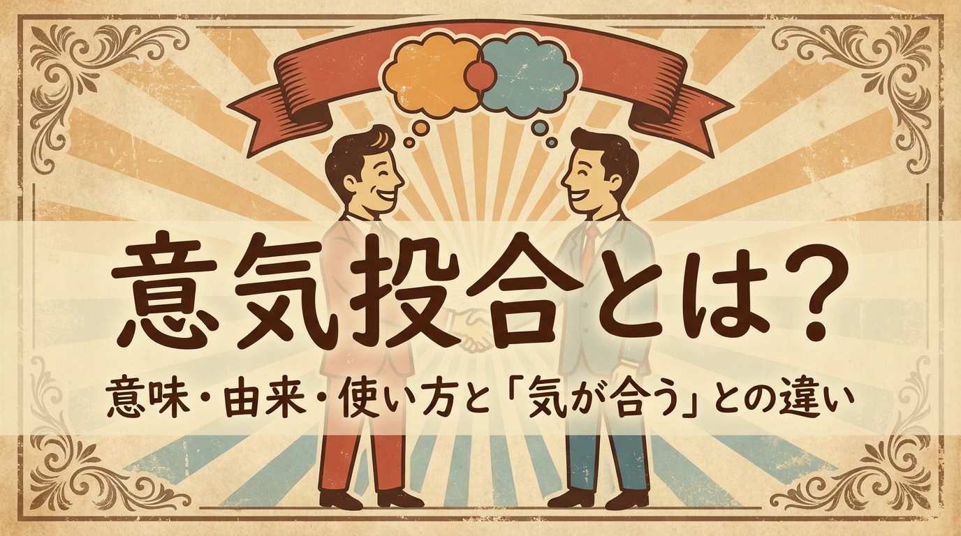 意気投合とは?意味・由来・使い方と「気が合う」との違い