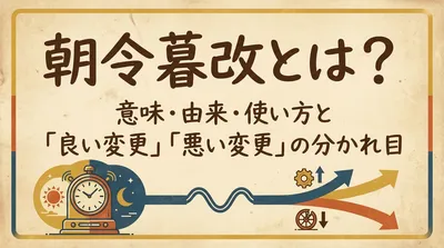 朝令暮改とは？意味・由来・使い方と「良い変更」「悪い変更」の分かれ目